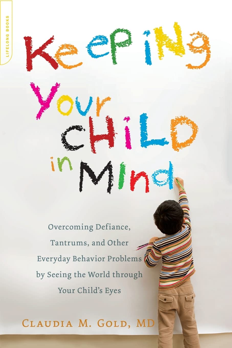 Keeping Your Child In Mind: Overcoming Defiance, Tantrums, And Other Everyday Behavior Problems By Seeing The World Through Your