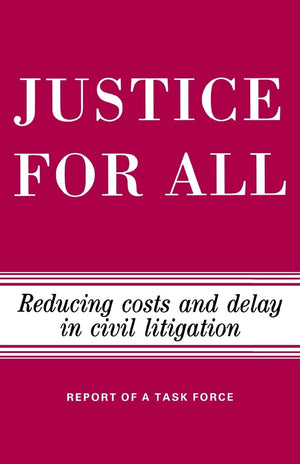 Justice For All: Reducing Costs And Delay In Civil Litigation,New