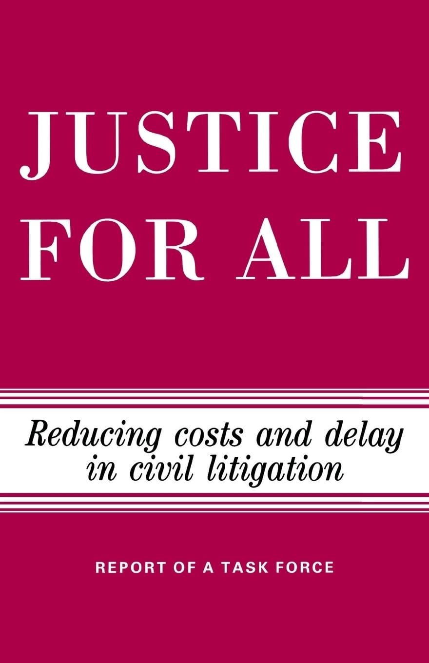 Justice For All: Reducing Costs And Delay In Civil Litigation,New