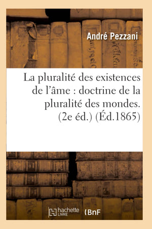 La Pluralite Des Existences De L'Ame: Doctrine De La Pluralite Des Mondes. (2E Ed.) (Ed.1865) (Philosophie) (French Edition),New
