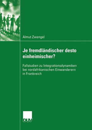 Je fremdlndischer desto einheimischer?: Fallstudien zu Integrationsdynamiken bei nordafrikanischen Einwanderern in Frankreich (S,Used