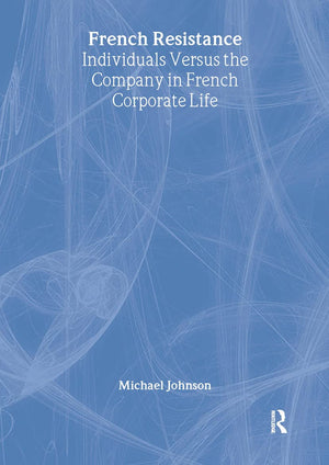 French Resistance: Individuals Versus the Company in French Corporate Life,New