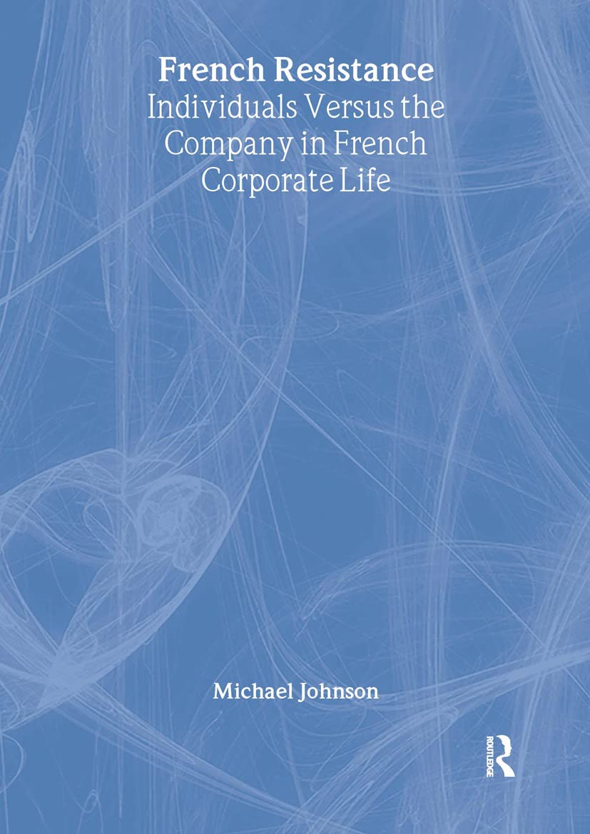 French Resistance: Individuals Versus the Company in French Corporate Life,New