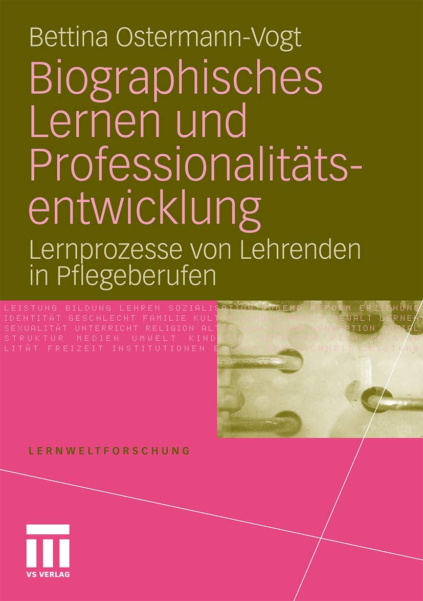 Biographisches Lernen Und Professionalittsentwicklung: Lernprozesse Von Lehrenden In Pflegeberufen (Lernweltforschung, 10) (Germ,Used