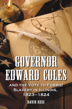 Governor Edward Coles And The Vote To Forbid Slavery In Illinois, 18231824