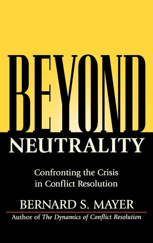 Beyond Neutrality: Confronting The Crisis In Conflict Resolution,New