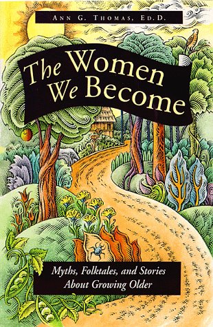 The Women We Become: Myths, Folktales, and Stories About Growing Older,New