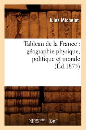 Tableau de la France: Gographie Physique, Politique Et Morale (d.1875) (Histoire) (French Edition),Used