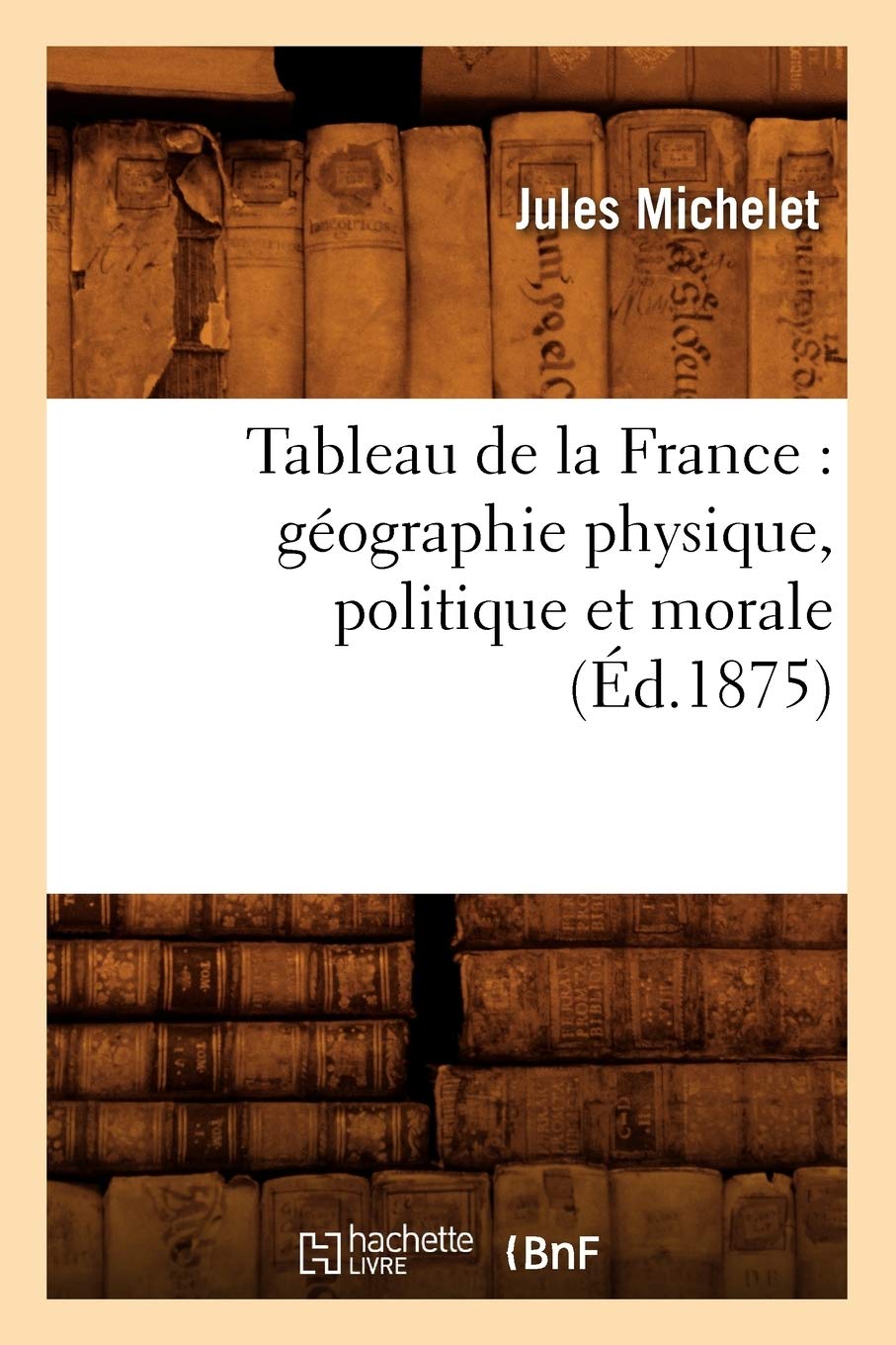 Tableau de la France: Gographie Physique, Politique Et Morale (d.1875) (Histoire) (French Edition),Used