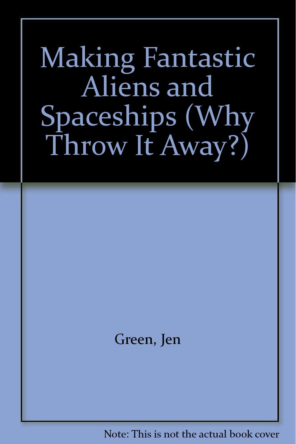 Making Fantastic Aliens and Spaceships (Why Throw It Away?),Used