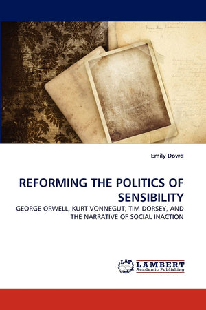 REFORMING THE POLITICS OF SENSIBILITY: GEORGE ORWELL, KURT VONNEGUT, TIM DORSEY, AND THE NARRATIVE OF SOCIAL INACTION,Used