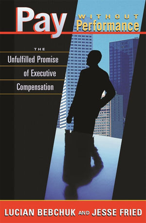 Pay Without Performance: The Unfulfilled Promise Of Executive Compensation,New