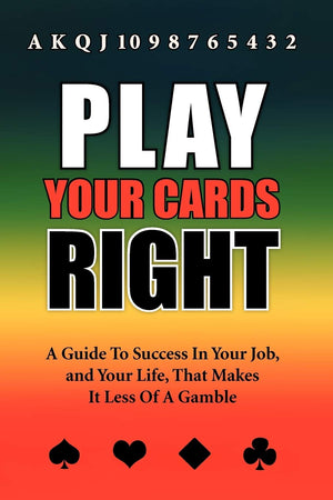 Play Your Cards Right: A Guide to Success in Your Job, and Your Life, That Makes It Less of a Gamble,Used