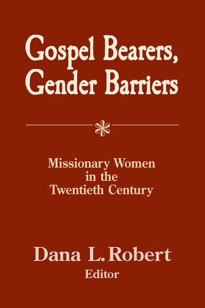 Gospel Bearers, Gender Barriers: Missionary Women In The Twentieth Century (American Society Of Missiology),New