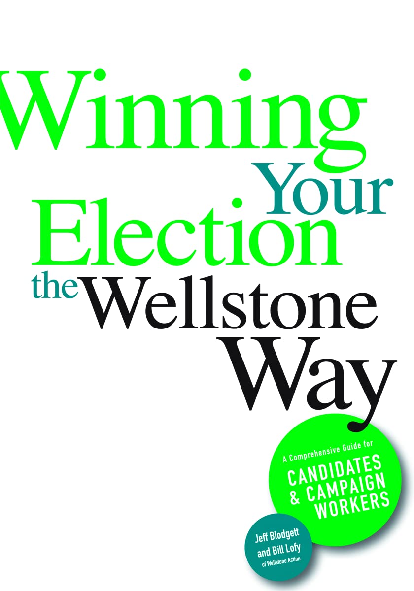Winning Your Election the Wellstone Way: A Comprehensive Guide for Candidates and Campaign Workers,New