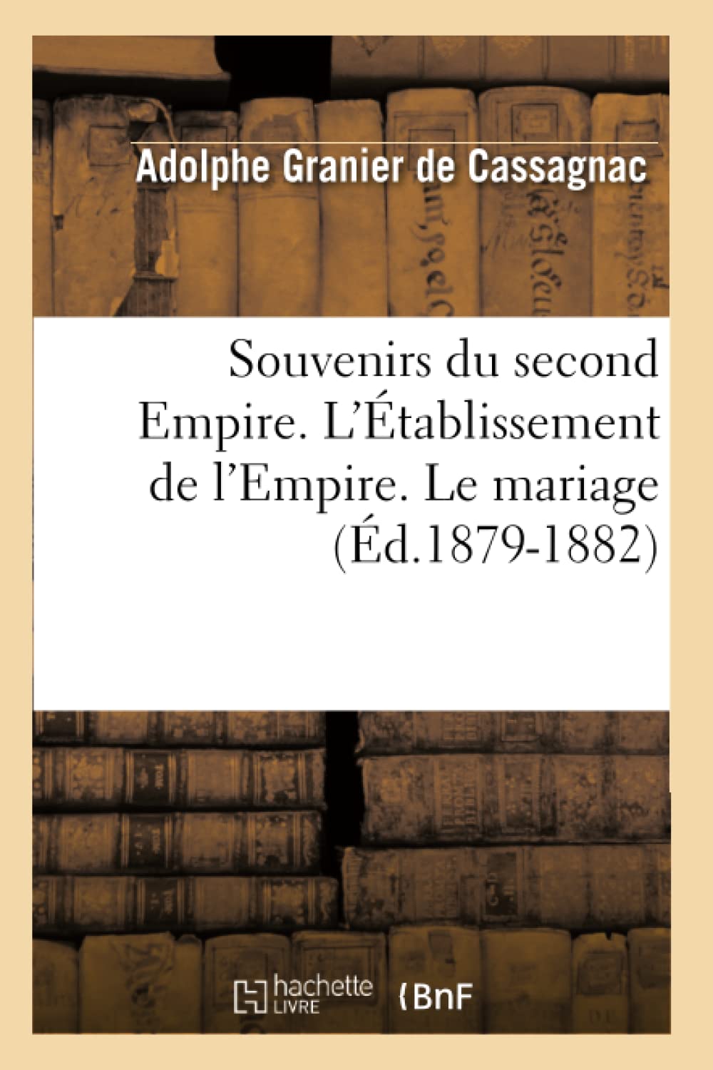 Souvenirs Du Second Empire. L'Tablissement De L'Empire. Le Mariage (D.18791882) (Histoire) (French Edition),Used