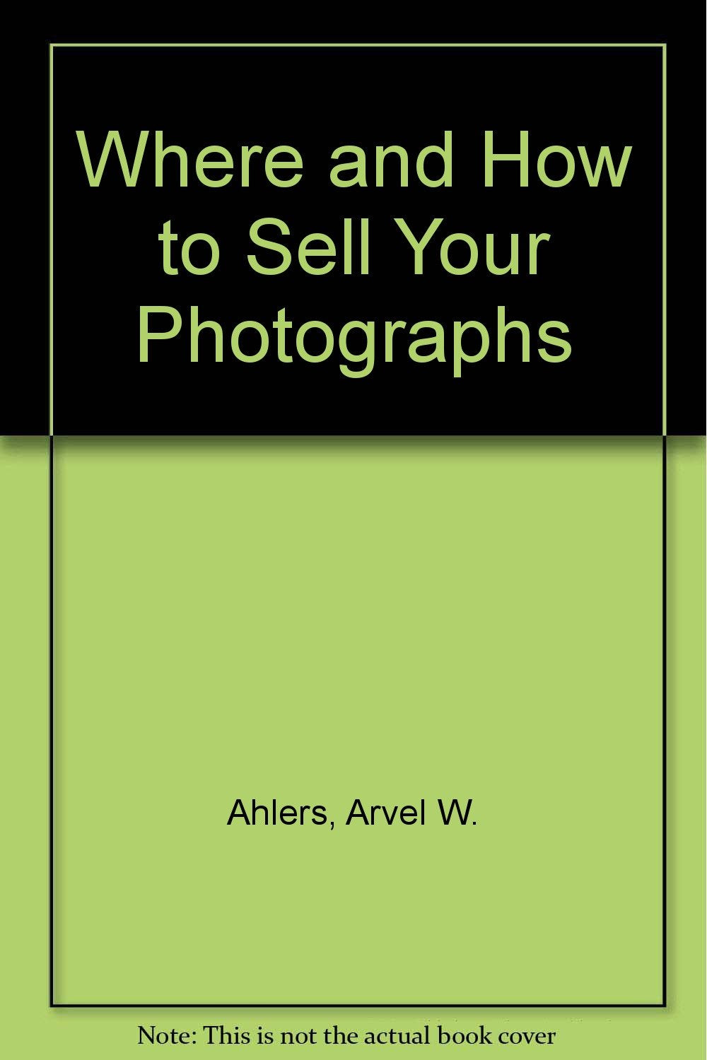 Where & how to sell your photographs: Formerly 