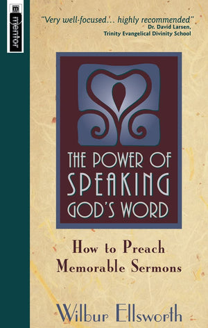 The Power of Speaking God's Word: How to Preach Memorable Sermons,New