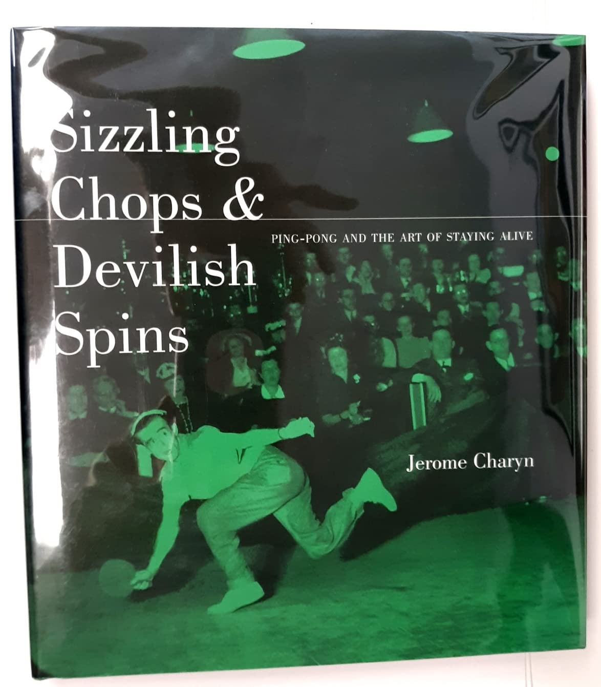 Sizzling Chops And Devilish Spins: Pingpong And The Art Of Staying Alive,Used