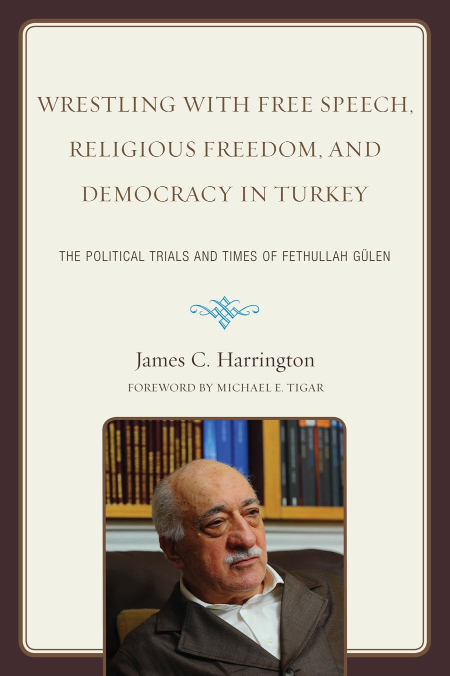 Wrestling with Free Speech, Religious Freedom, and Democracy in Turkey: The Political Trials and Times of Fethullah Gulen,New