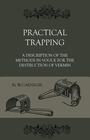Practical Trapping  A Description Of The Methods In Vogue For The Destruction Of Vermin,Used
