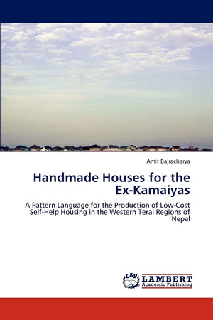 Handmade Houses for the ExKamaiyas: A Pattern Language for the Production of LowCost SelfHelp Housing in the Western Terai Re,Used