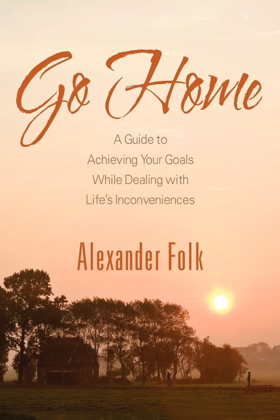 Go Home: A Guide to Achieving Your Goals While Dealing with Life's Inconveniences,Used