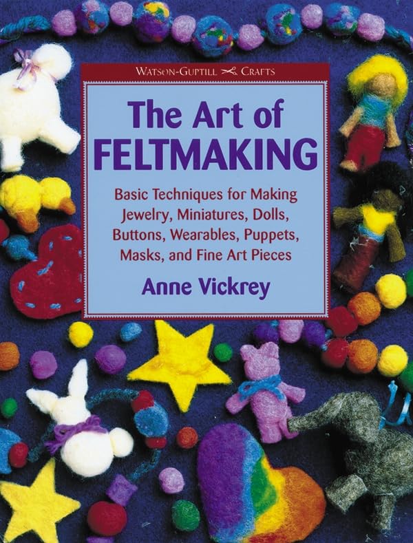 The Art of Feltmaking: Basic Techniques for Making Jewelry, Miniatures, Dolls, Buttons, Wearables, Puppets, Masks and Fine Art P,Used