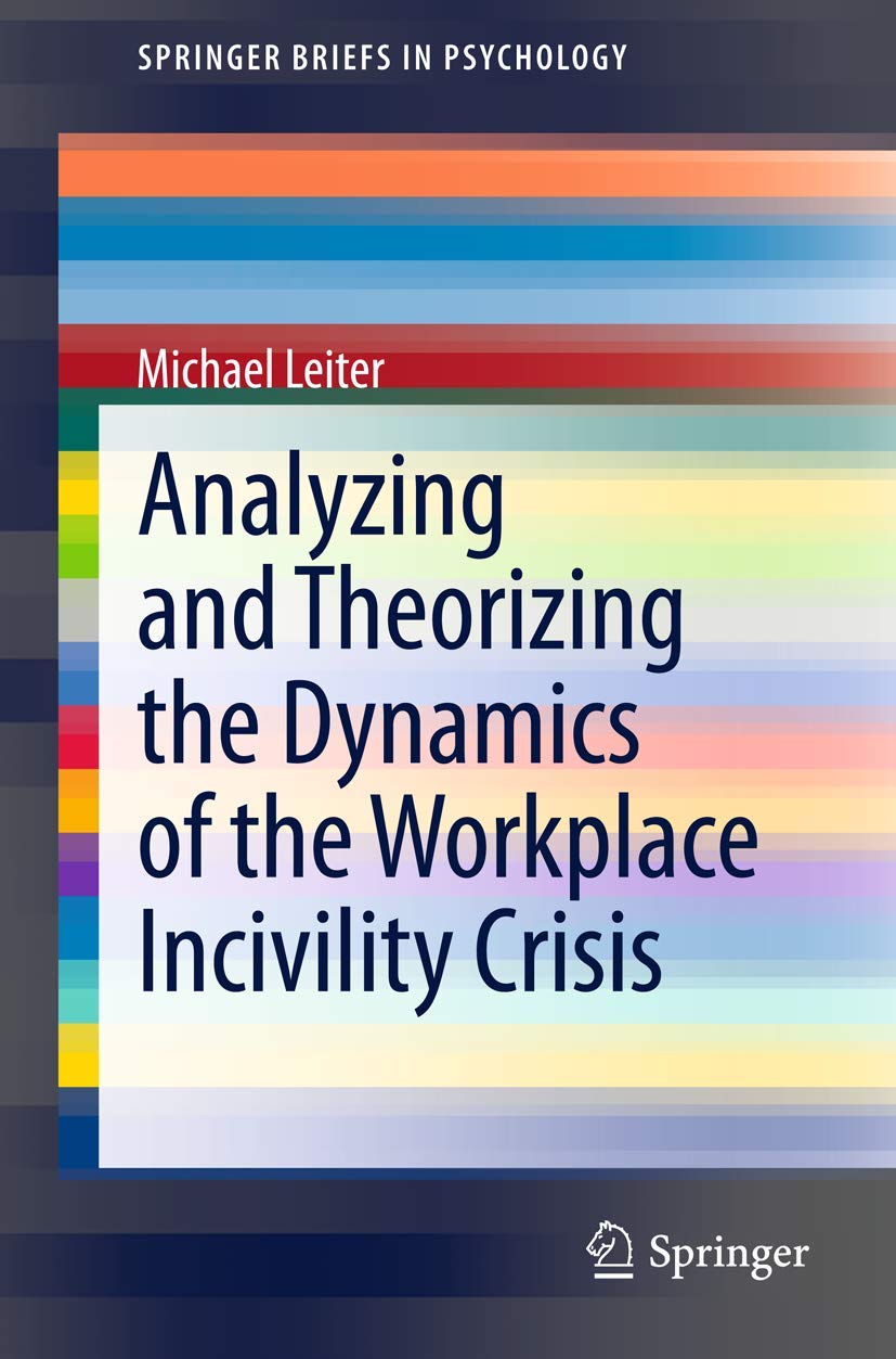 Analyzing And Theorizing The Dynamics Of The Workplace Incivility Crisis (Springerbriefs In Psychology, 8),Used