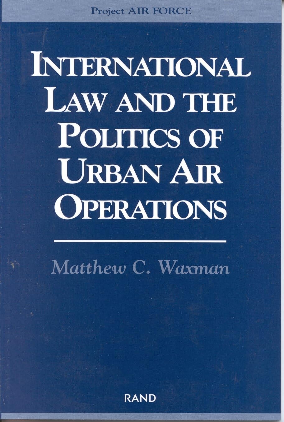 International Law And The Politics Of Urban Air Operations: Operational, Strategic And Technological Issues [2000] (Project Air ,New