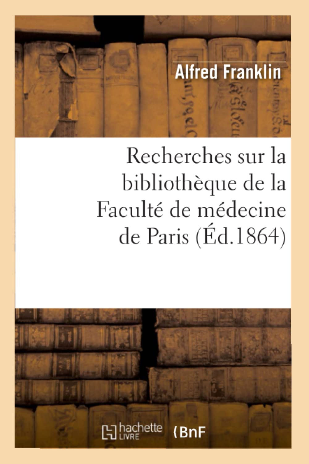 Recherches Sur La Bibliothque De La Facult De Mdecine De Paris (D.1864) (Generalites) (French Edition),New