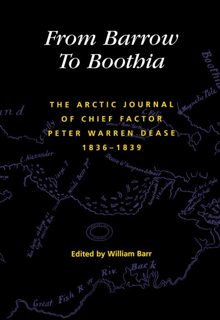 From Barrow to Boothia: The Arctic Journal of Chief Factor Peter Warren Dease, 18361839 (Volume 7) (Rupert's Land Record Societ,Used