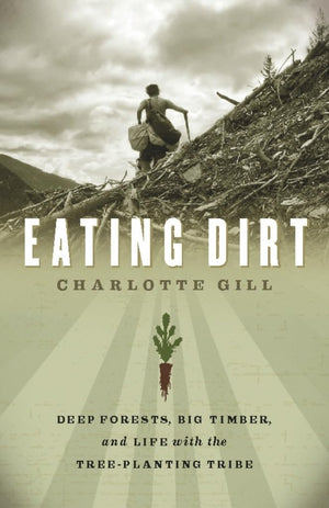 Eating Dirt: Deep Forests, Big Timber, And Life With The Treeplanting Tribe (David Suzuki Institute),Used
