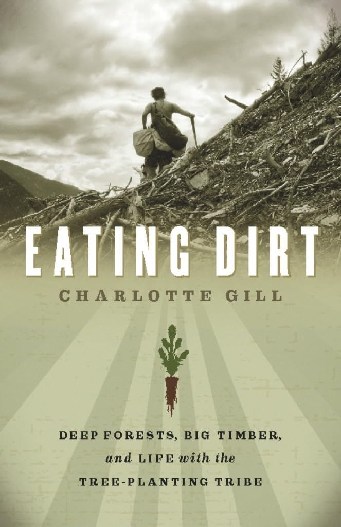 Eating Dirt: Deep Forests, Big Timber, And Life With The Treeplanting Tribe (David Suzuki Institute),Used