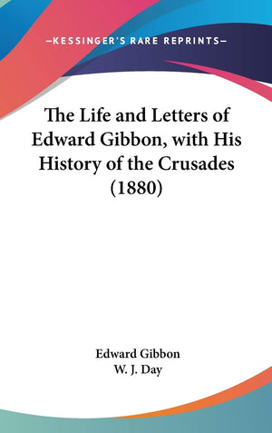 The Life And Letters Of Edward Gibbon, With His History Of The Crusades (1880),New