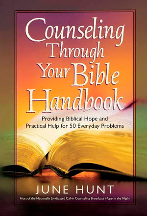 Counseling Through Your Bible Handbook: Providing Biblical Hope and Practical Help for 50 Everyday Problems,New
