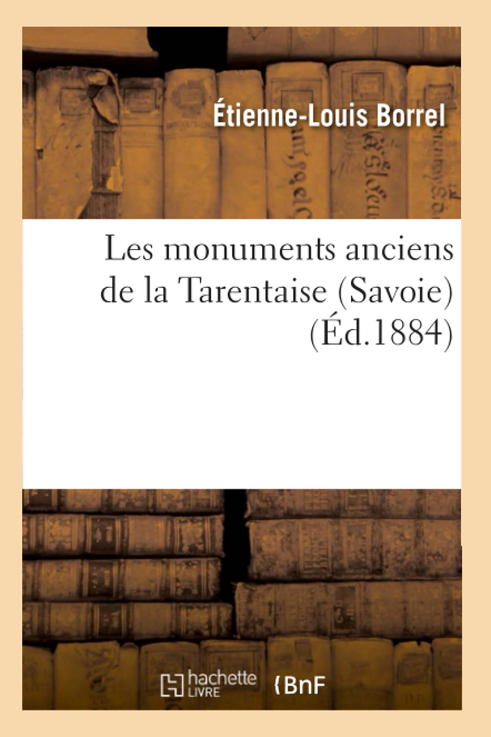 Les Monuments Anciens de la Tarentaise (Savoie) (d.1884) (Arts) (French Edition),Used