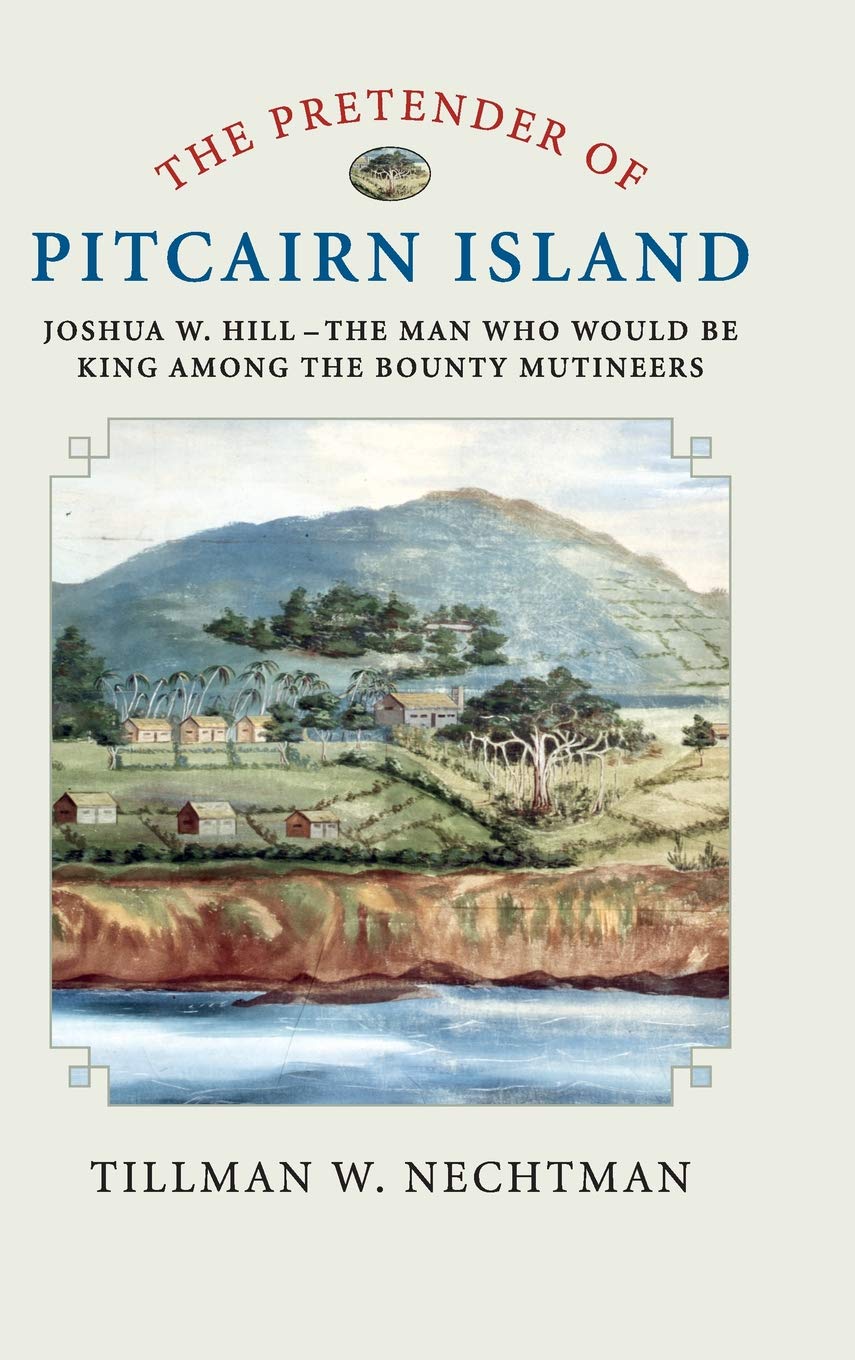 The Pretender of Pitcairn Island: Joshua W. Hill  The Man Who Would Be King Among the Bounty Mutineers,Used