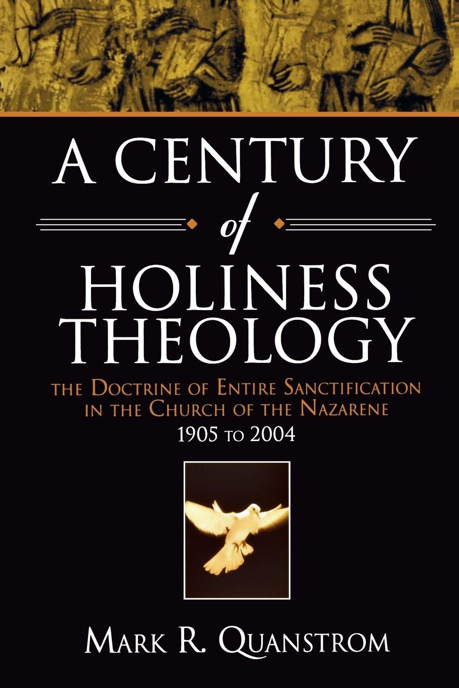 A Century of Holiness Theology: The Doctrine of Entire Sanctification in the Church of the Nazarene: 1905 to 2004,Used