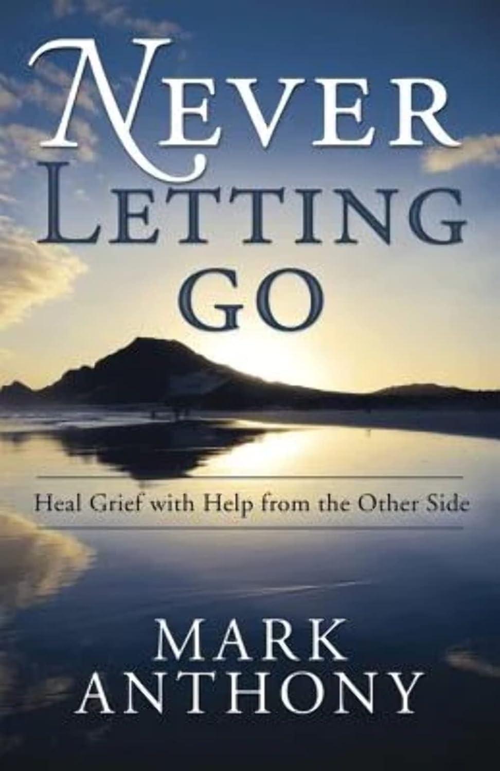 Never Letting Go: Heal Grief with Help from the Other Side,Used