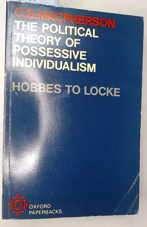 The Political Theory Of Possessive Individualism: Hobbes To Locke,Used