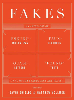 Fakes: An Anthology of PseudoInterviews, FauxLectures, QuasiLetters, 'Found' Texts, and Other Fraudulent Artifacts,New