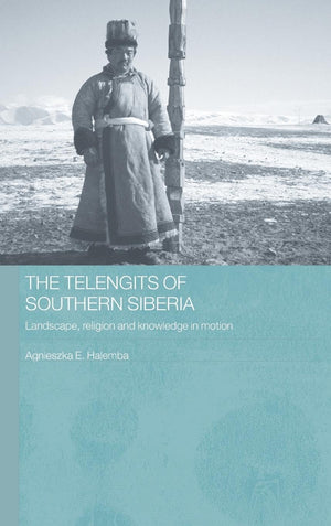 The Telengits Of Southern Siberia: Landscape, Religion And Knowledge In Motion (Routledge Contemporary Russia And Eastern Europe