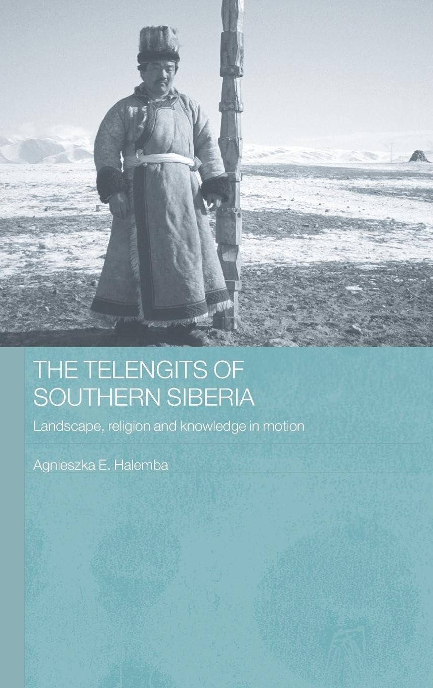 The Telengits Of Southern Siberia: Landscape, Religion And Knowledge In Motion (Routledge Contemporary Russia And Eastern Europe