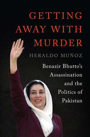 Getting Away With Murder: Benazir Bhutto'S Assassination And The Politics Of Pakistan