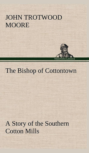 The Bishop of Cottontown A Story of the Southern Cotton Mills,Used