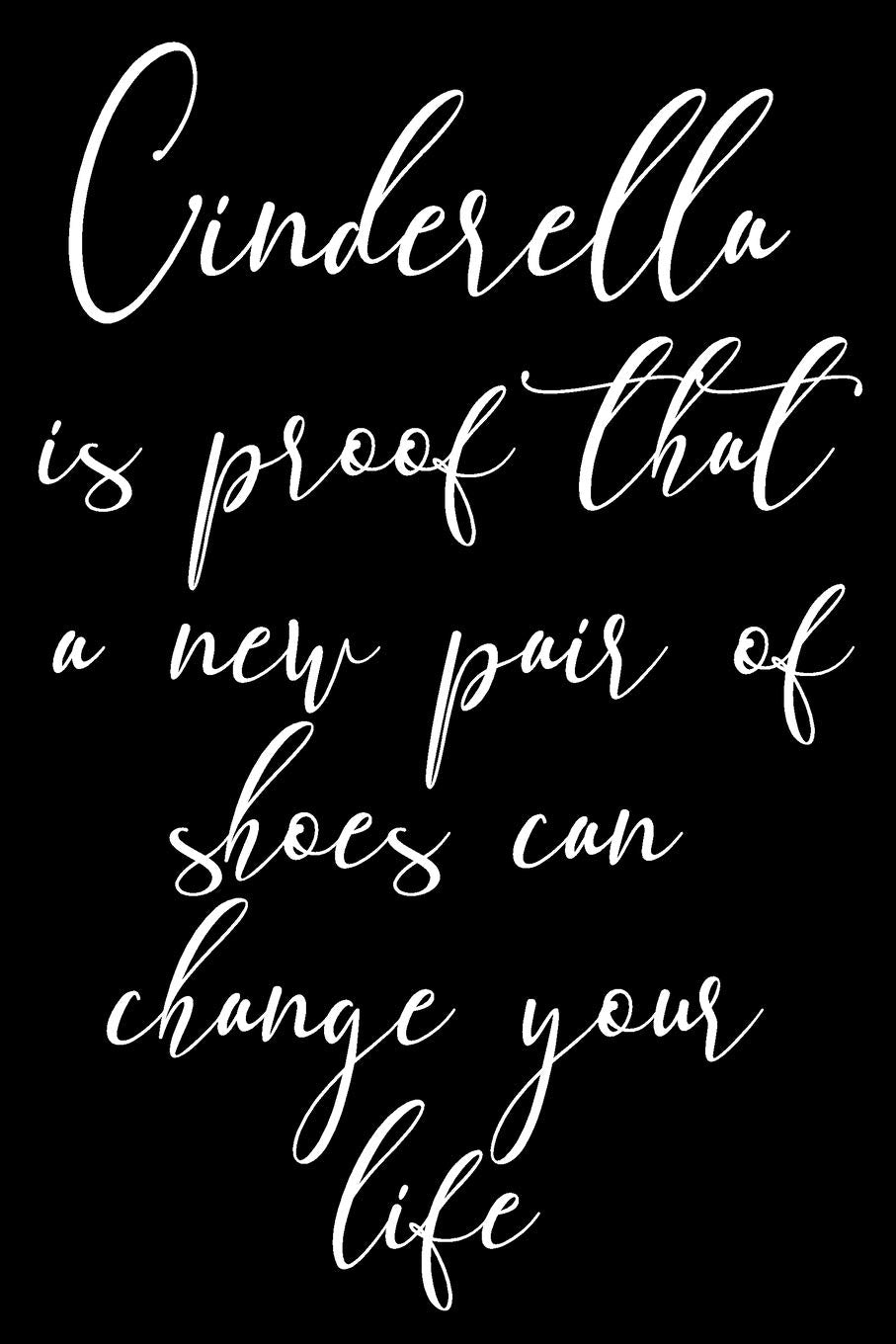 Cinderella Is Proof That a New Pair of Shoes Can Change Your Life: Funny Sassy Quote Notebook Holiday Gag Gift Exchange for Frie,Used