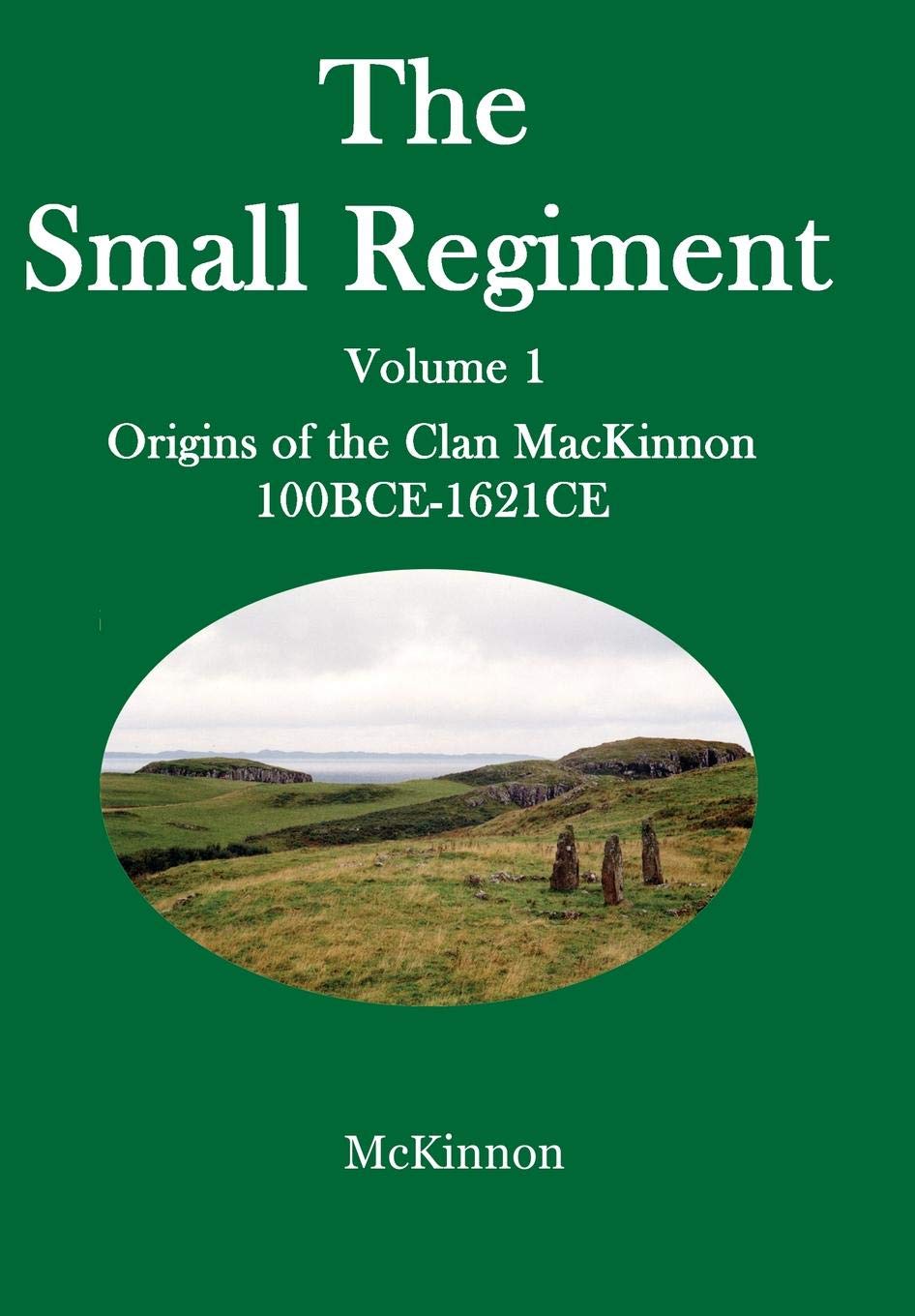 The Small Regiment: Volume 1 Origins of the Clan MacKinnon 100 BCE1621 CE,Used