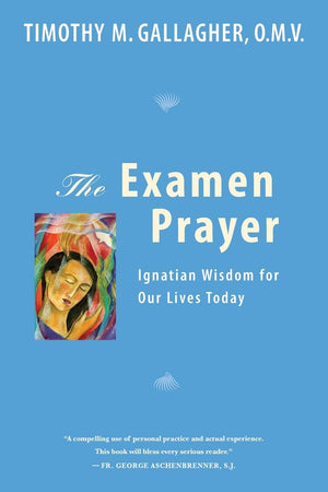 The Examen Prayer: Ignatian Wisdom for Our Lives Today,New