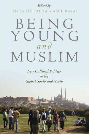 Being Young And Muslim: New Cultural Politics In The Global South And North (Religion And Global Politics)